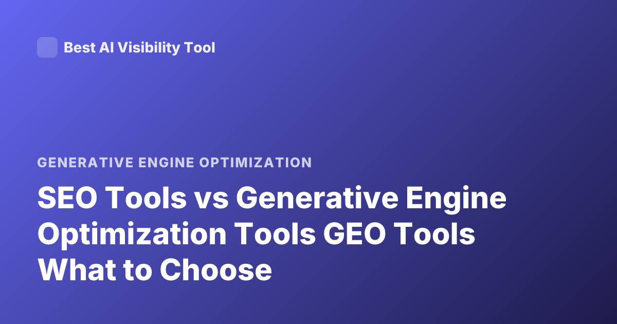 SEO Tools vs Generative Engine Optimization Tools GEO Tools What to Choose