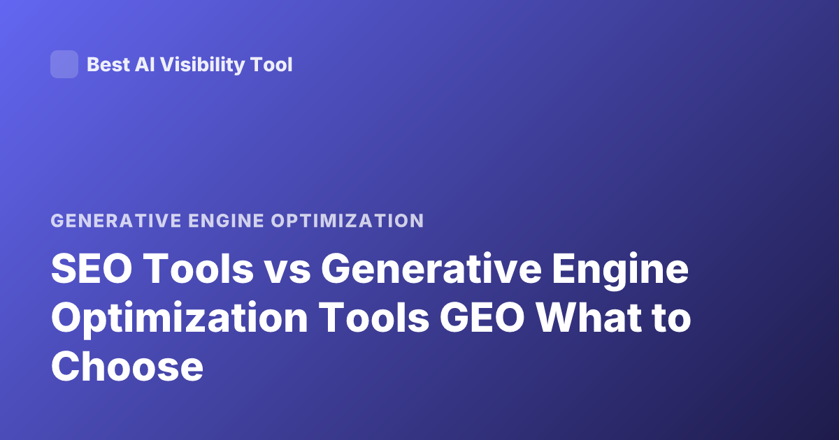 SEO Tools vs Generative Engine Optimization Tools GEO What to Choose