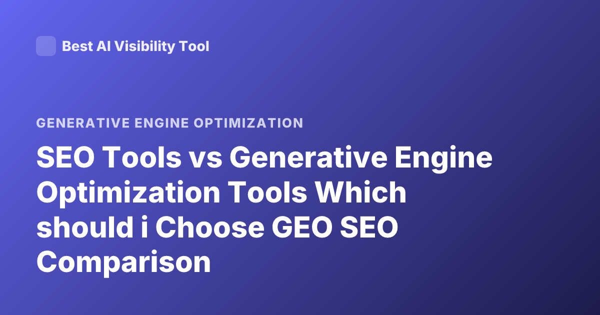 SEO Tools vs Generative Engine Optimization Tools Which should i Choose GEO SEO Comparison