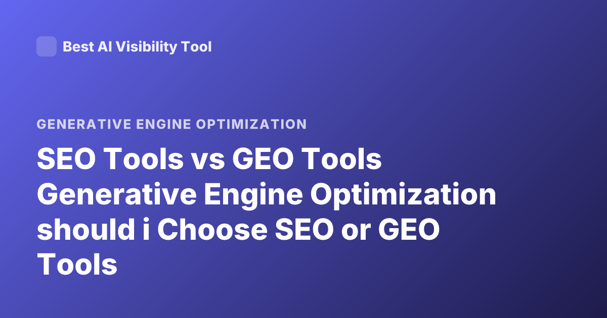 SEO Tools vs GEO Tools Generative Engine Optimization should i Choose SEO or GEO Tools