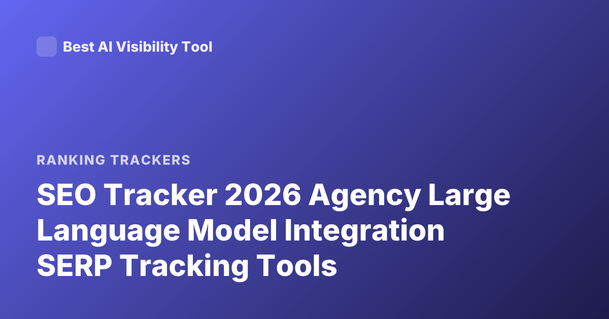 SEO Tracker 2026 Agency Large Language Model Integration SERP Tracking Tools
