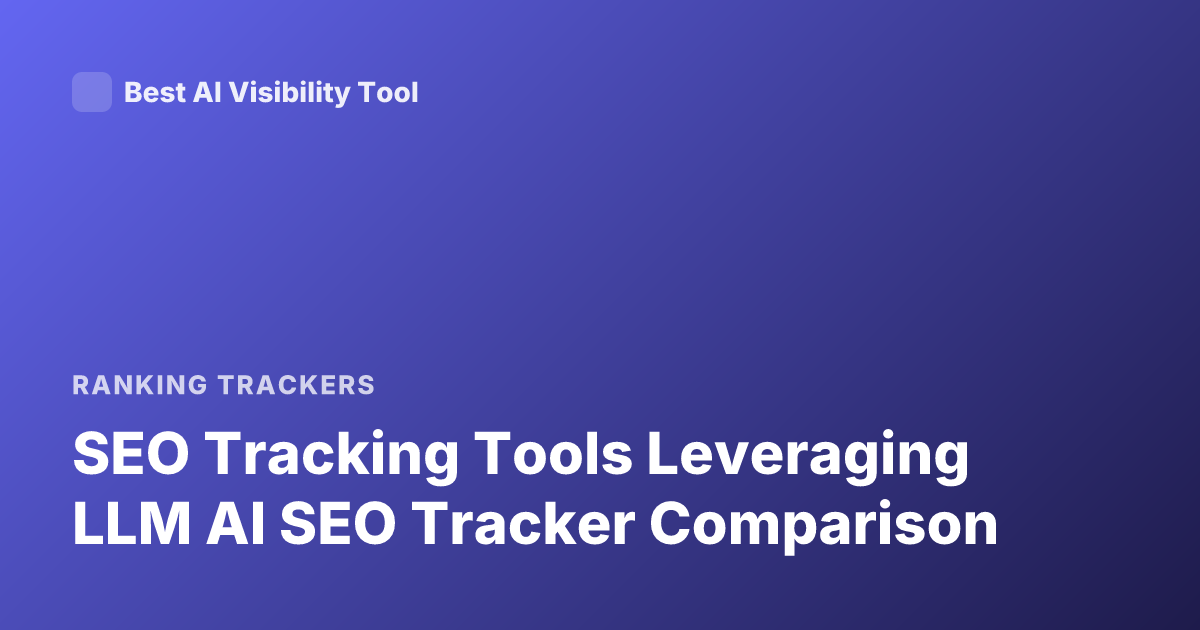 SEO Tracking Tools Leveraging LLM AI SEO Tracker Comparison
