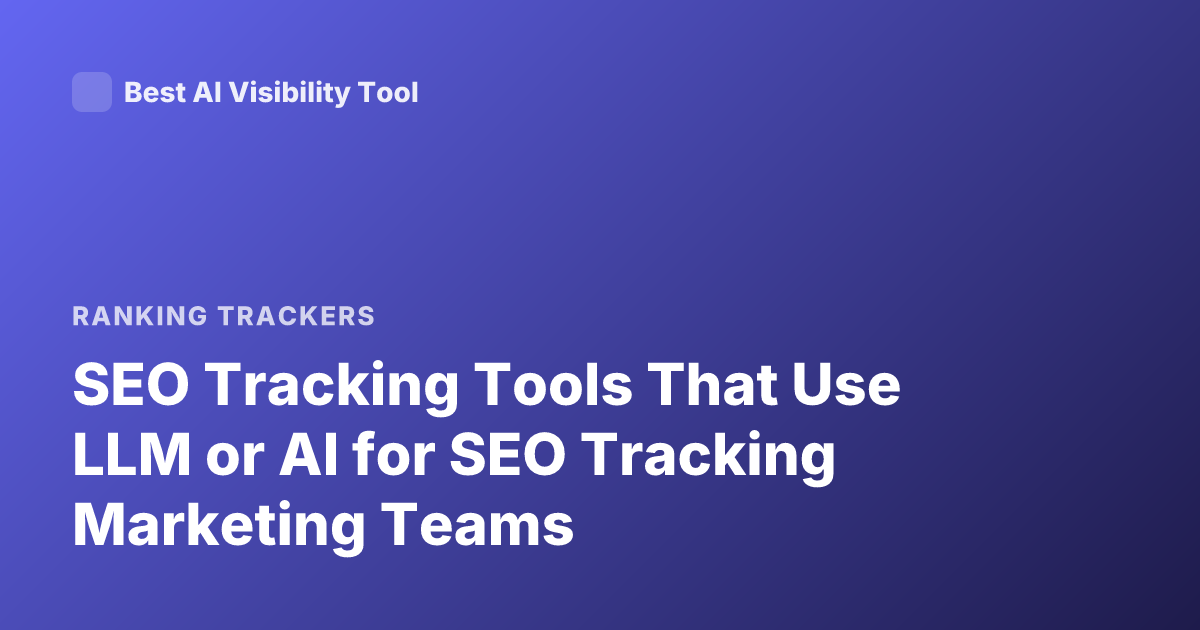 SEO Tracking Tools That Use LLM or AI for SEO Tracking Marketing Teams