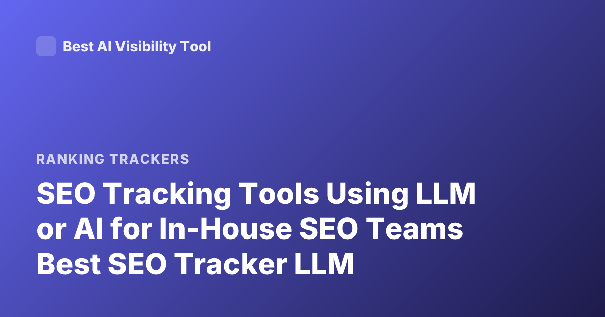 SEO Tracking Tools Using LLM or AI for In-House SEO Teams Best SEO Tracker LLM