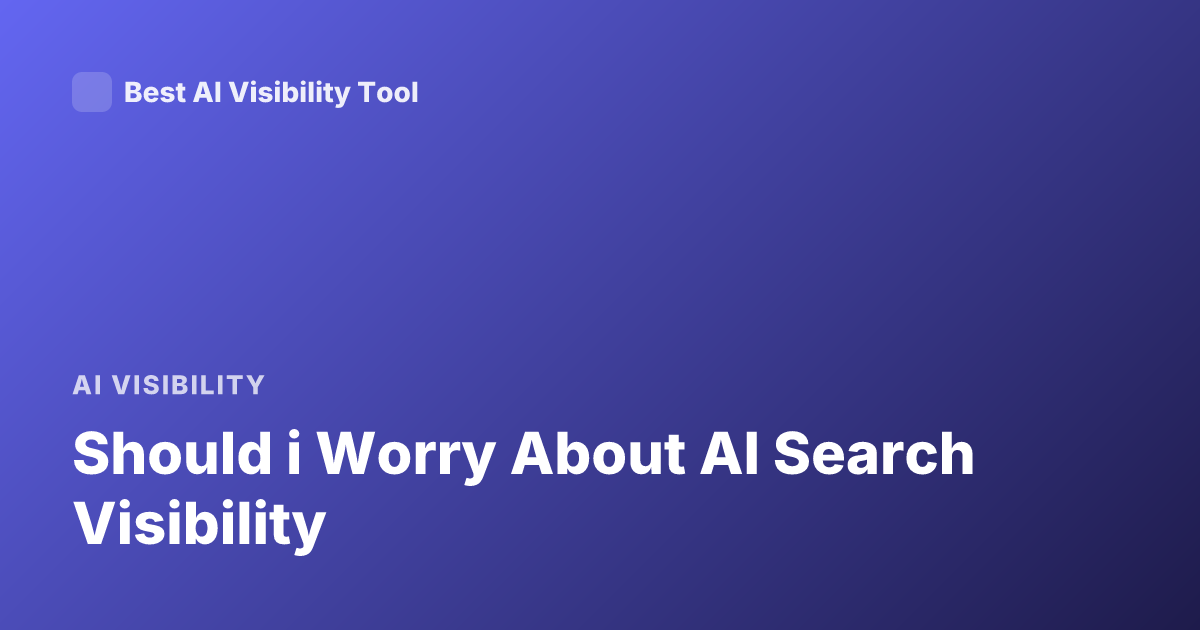 Should i Worry About AI Search Visibility