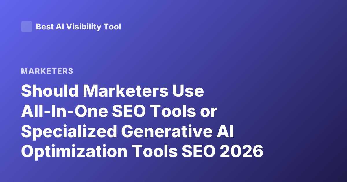 Should Marketers Use All-In-One SEO Tools or Specialized Generative AI Optimization Tools SEO 2026