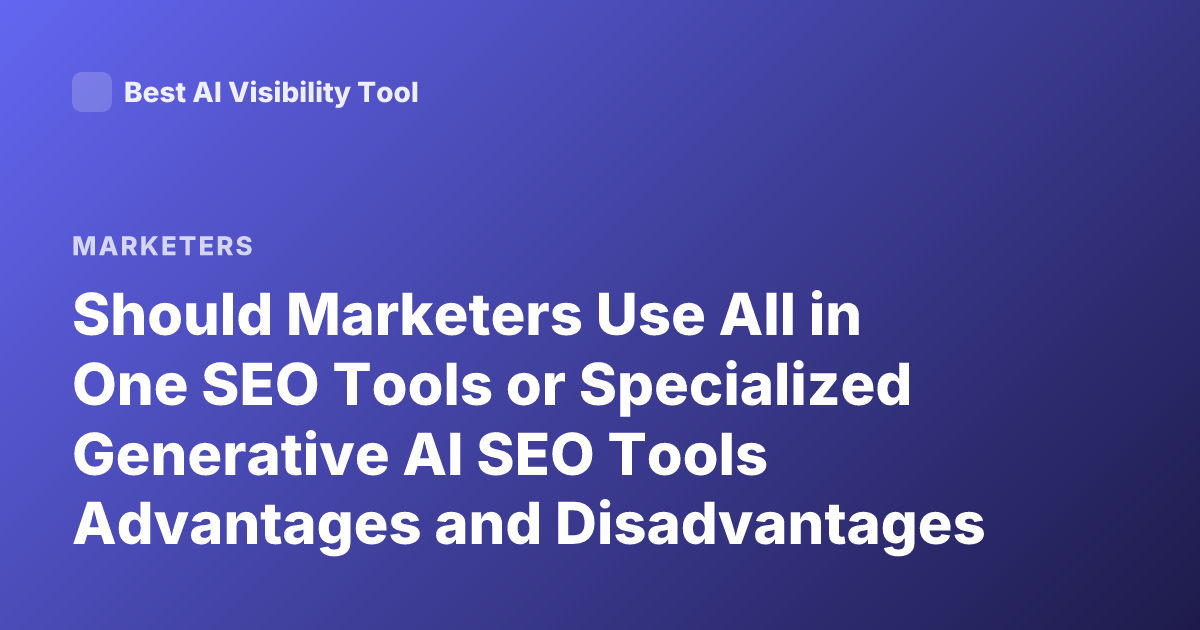 Should Marketers Use All in One SEO Tools or Specialized Generative AI SEO Tools Advantages and Disadvantages
