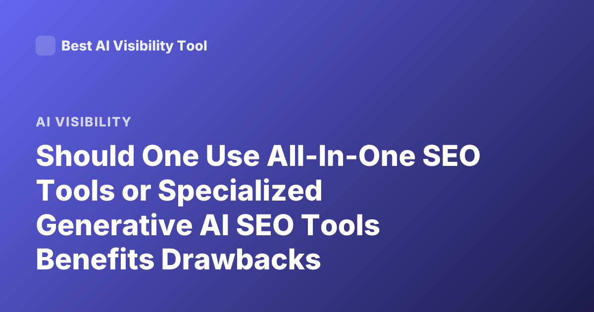 Should One Use All-In-One SEO Tools or Specialized Generative AI SEO Tools Benefits Drawbacks