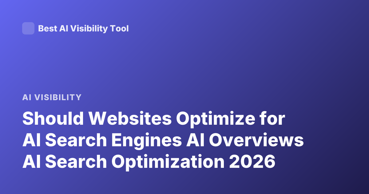 Should Websites Optimize for AI Search Engines AI Overviews AI Search Optimization 2026