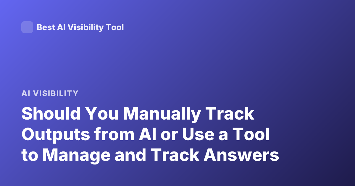 Should You Manually Track Outputs from AI or Use a Tool to Manage and Track Answers