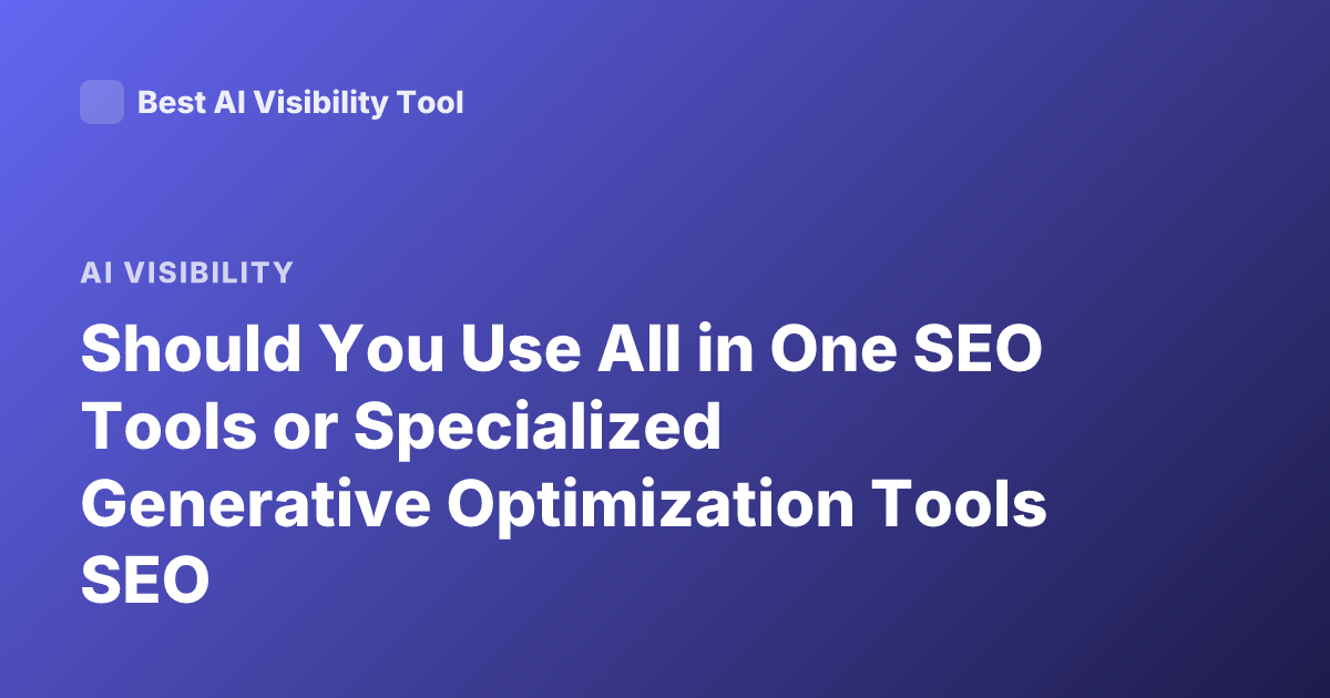 Should You Use All in One SEO Tools or Specialized Generative Optimization Tools SEO