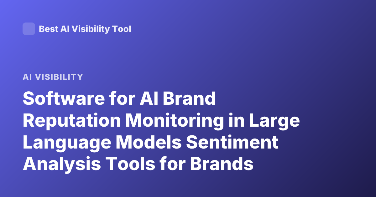 Software for AI Brand Reputation Monitoring in Large Language Models Sentiment Analysis Tools for Brands Monitoring