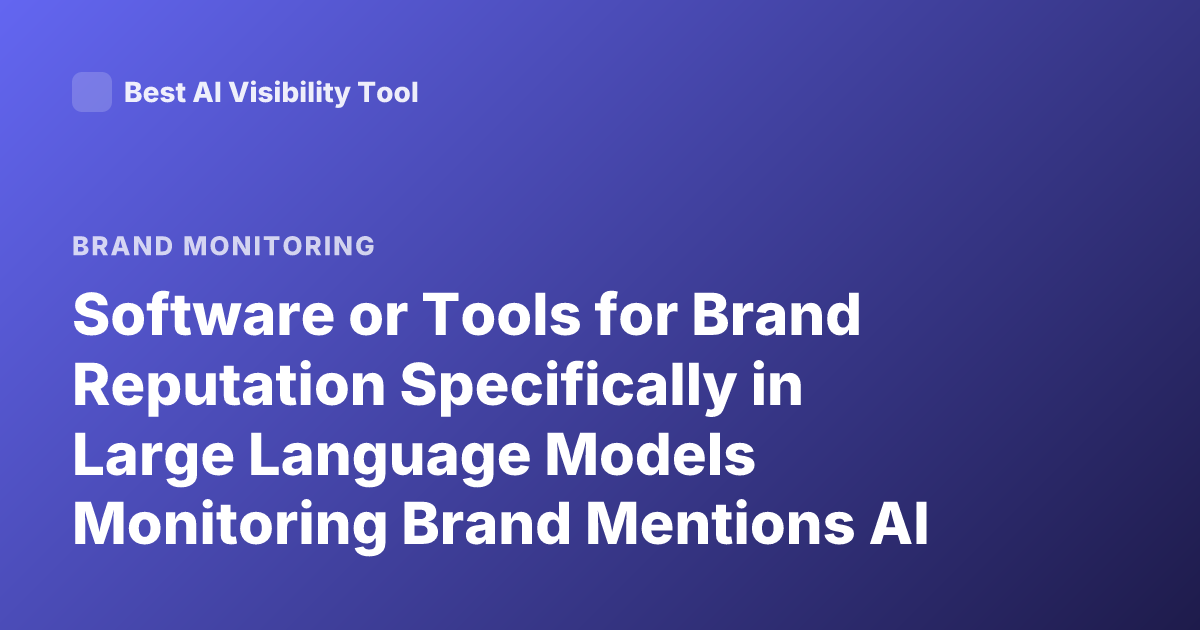 Software or Tools for Brand Reputation Specifically in Large Language Models Monitoring Brand Mentions AI