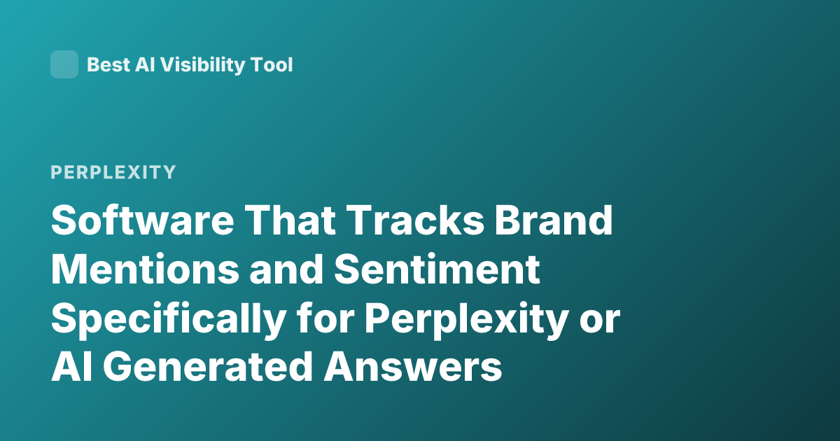 Software That Tracks Brand Mentions and Sentiment Specifically for Perplexity or AI Generated Answers