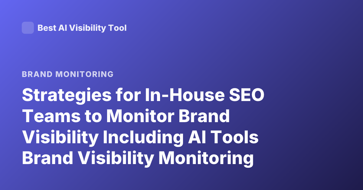Strategies for In-House SEO Teams to Monitor Brand Visibility Including AI Tools Brand Visibility Monitoring SEO