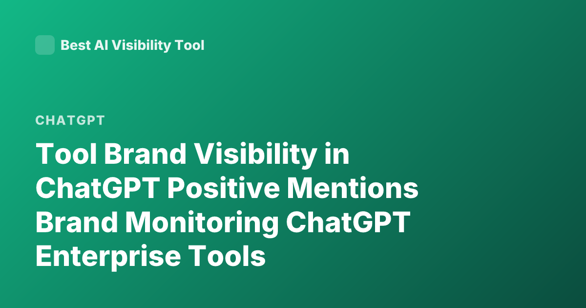 Tool Brand Visibility in ChatGPT Positive Mentions Brand Monitoring ChatGPT Enterprise Tools