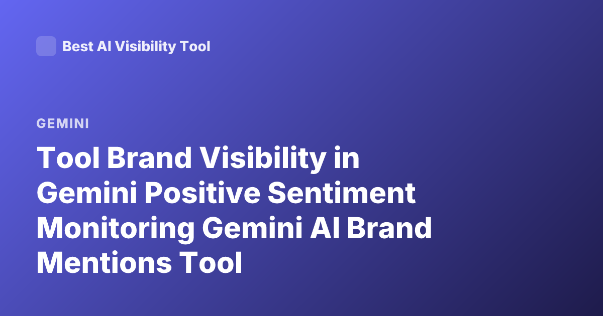 Tool Brand Visibility in Gemini Positive Sentiment Monitoring Gemini AI Brand Mentions Tool