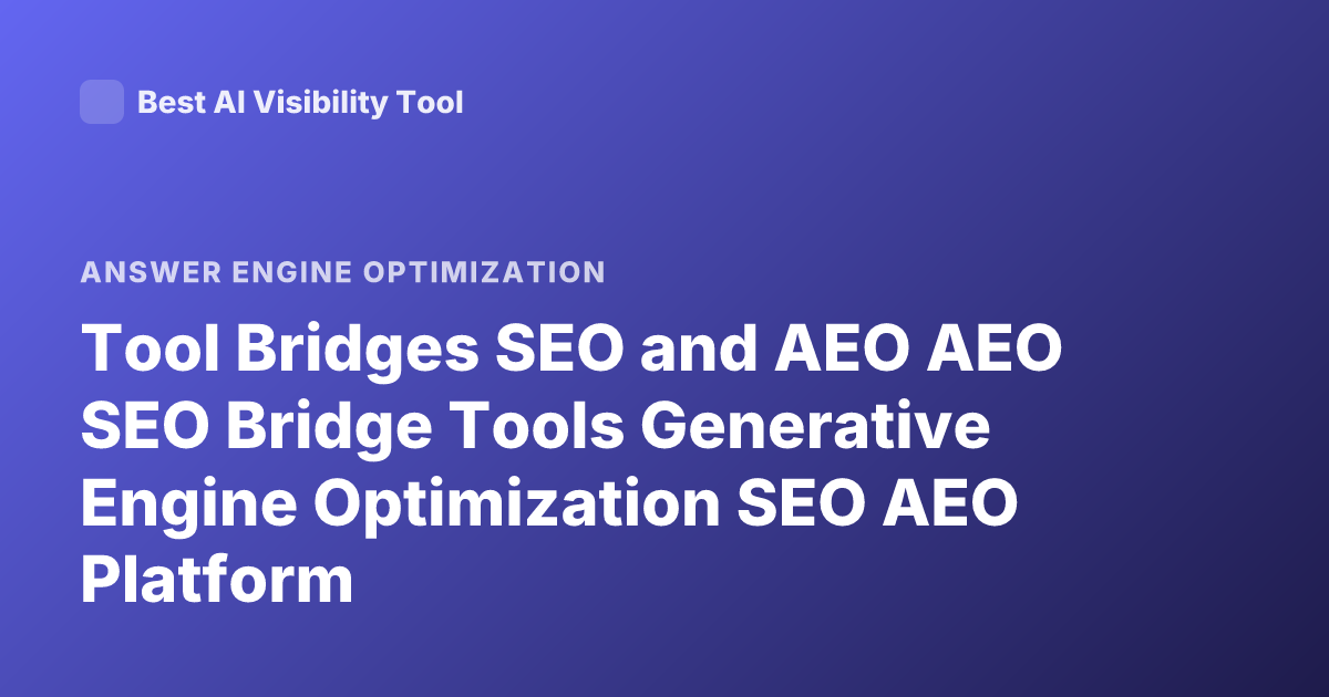 Tool Bridges SEO and AEO AEO SEO Bridge Tools Generative Engine Optimization SEO AEO Platform