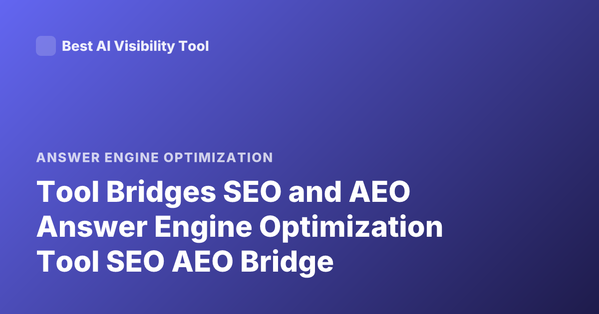 Tool Bridges SEO and AEO Answer Engine Optimization Tool SEO AEO Bridge