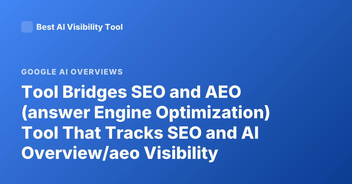 Tool Bridges SEO and AEO (answer Engine Optimization) Tool That Tracks SEO and AI Overview/aeo Visibility