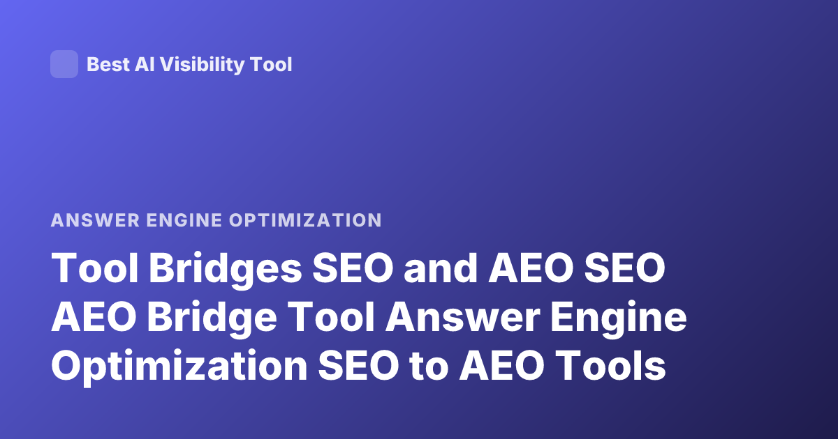 Tool Bridges SEO and AEO SEO AEO Bridge Tool Answer Engine Optimization SEO to AEO Tools