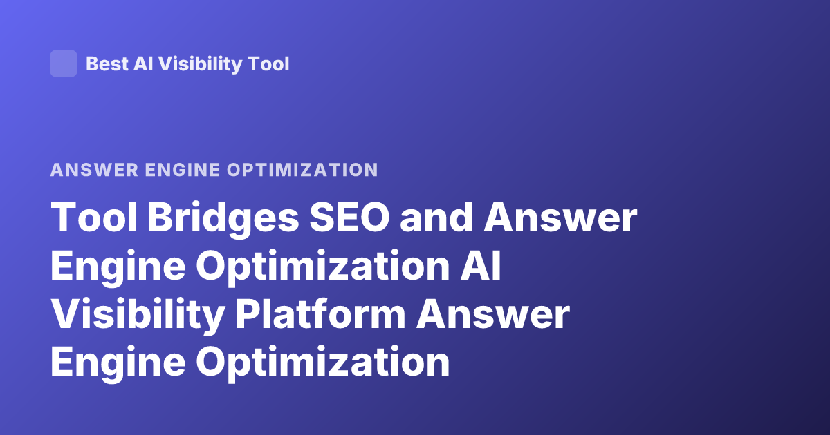 Tool Bridges SEO and Answer Engine Optimization AI Visibility Platform Answer Engine Optimization
