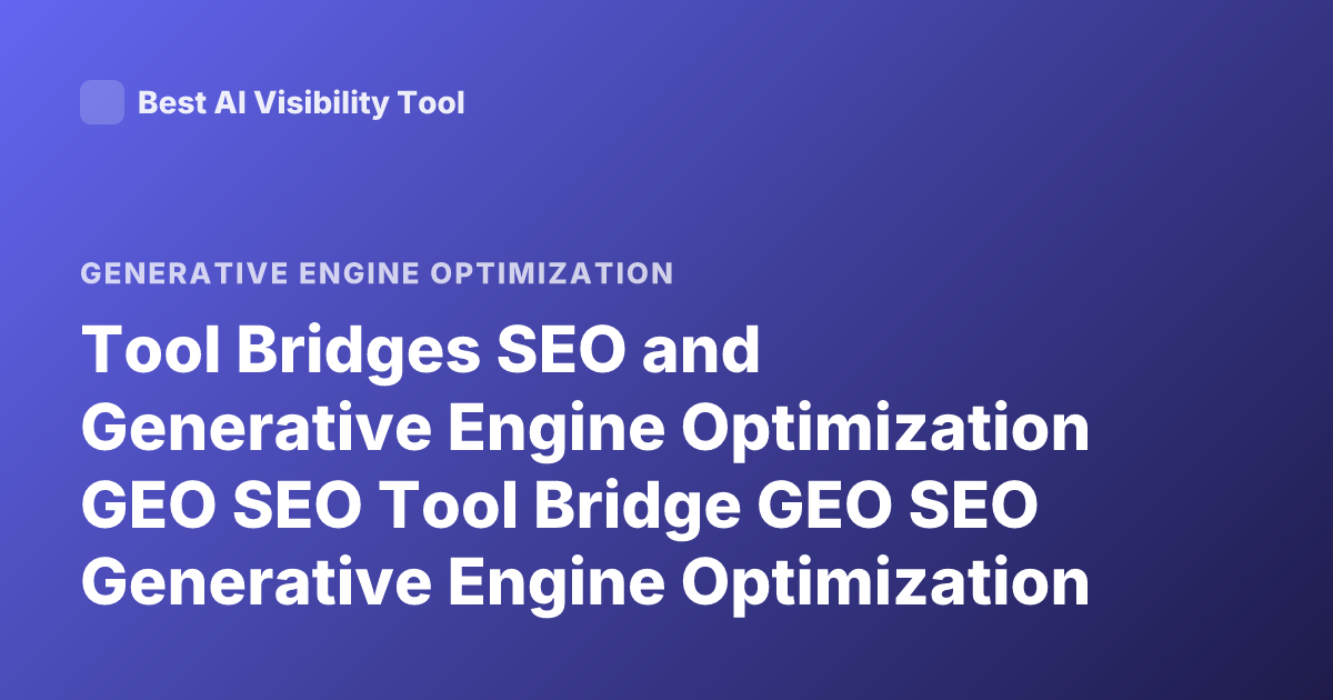 Tool Bridges SEO and Generative Engine Optimization GEO SEO Tool Bridge GEO SEO Generative Engine Optimization Tool