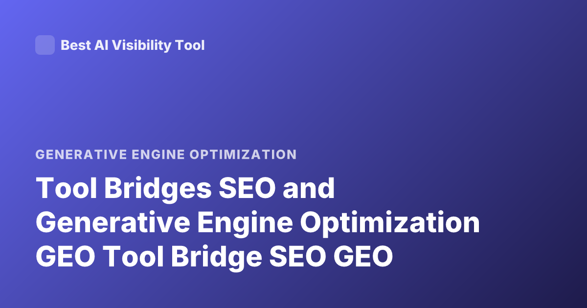 Tool Bridges SEO and Generative Engine Optimization GEO Tool Bridge SEO GEO