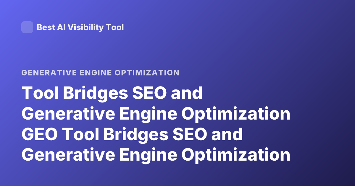 Tool Bridges SEO and Generative Engine Optimization GEO Tool Bridges SEO and Generative Engine Optimization