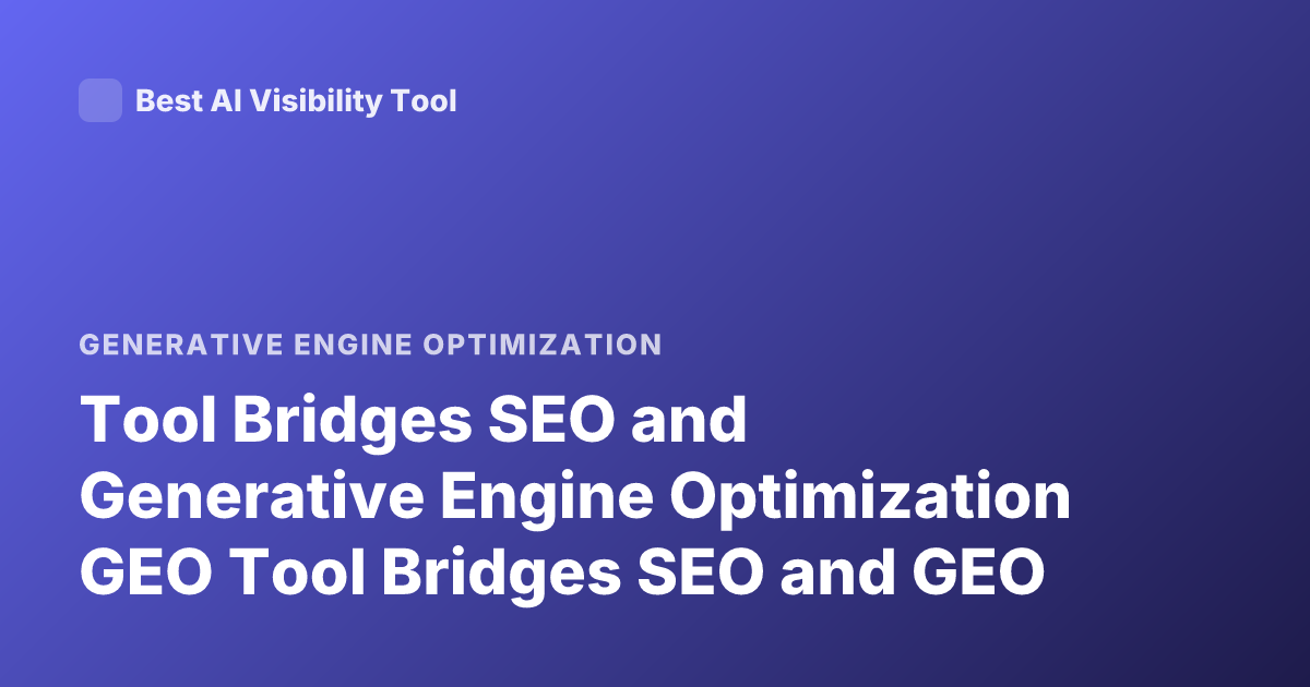Tool Bridges SEO and Generative Engine Optimization GEO Tool Bridges SEO and GEO