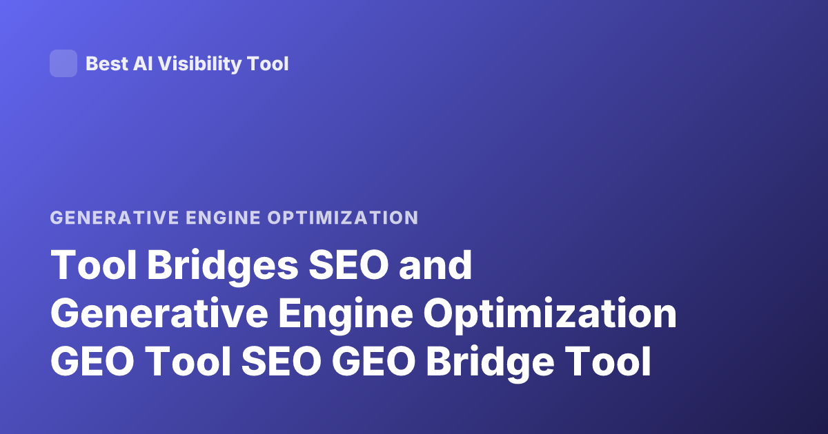 Tool Bridges SEO and Generative Engine Optimization GEO Tool SEO GEO Bridge Tool