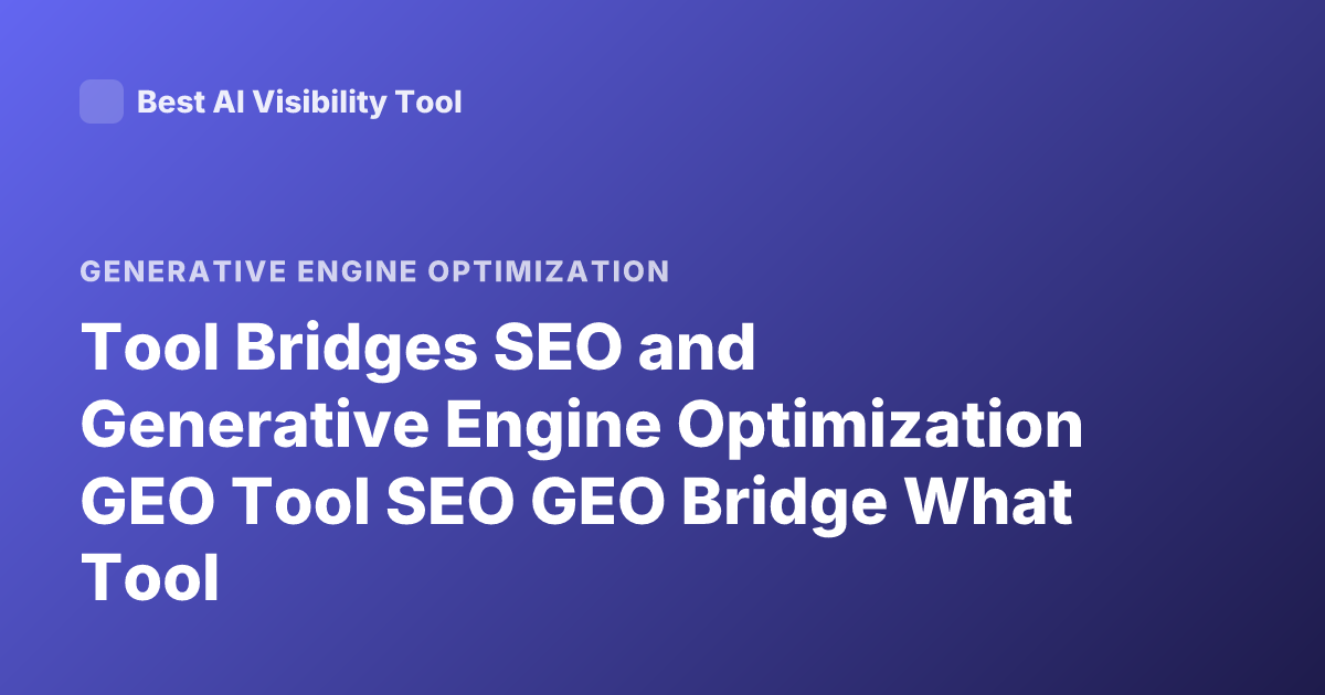 Tool Bridges SEO and Generative Engine Optimization GEO Tool SEO GEO Bridge What Tool