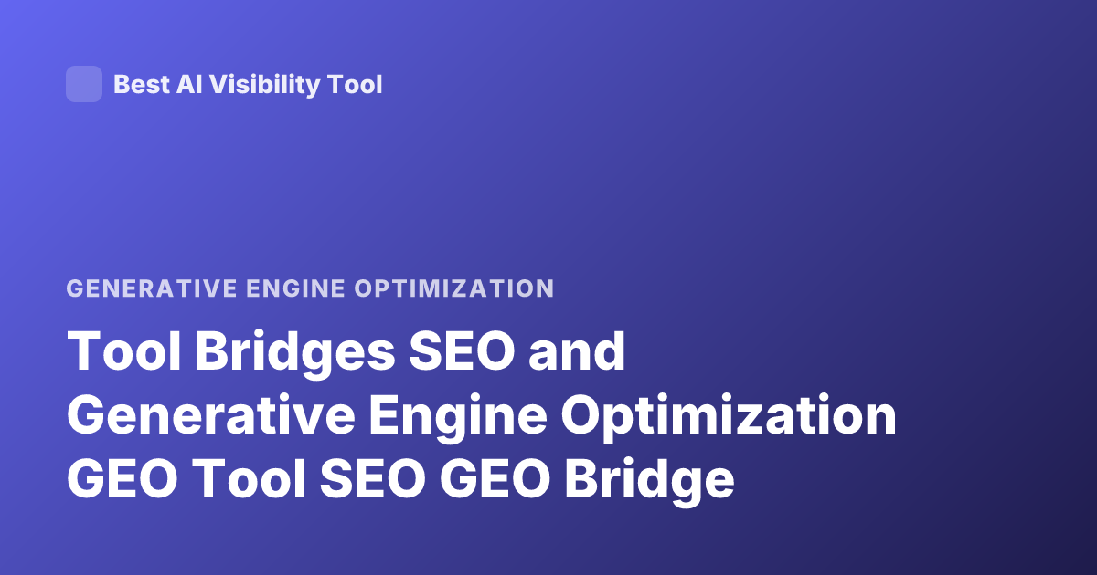 Tool Bridges SEO and Generative Engine Optimization GEO Tool SEO GEO Bridge