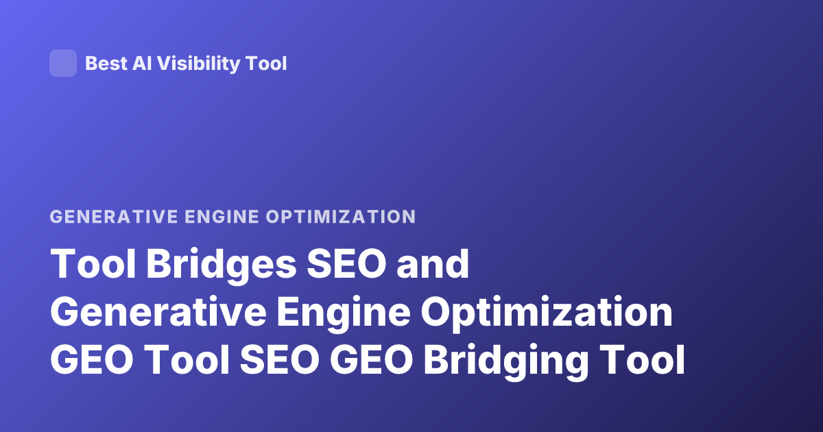 Tool Bridges SEO and Generative Engine Optimization GEO Tool SEO GEO Bridging Tool