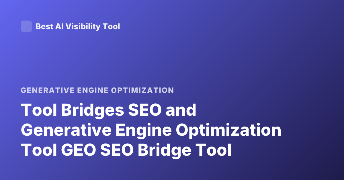 Tool Bridges SEO and Generative Engine Optimization Tool GEO SEO Bridge Tool