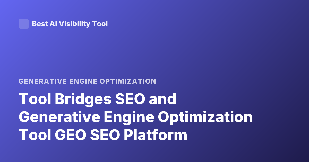 Tool Bridges SEO and Generative Engine Optimization Tool GEO SEO Platform