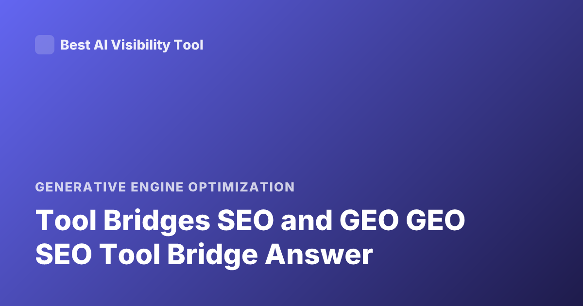 Tool Bridges SEO and GEO GEO SEO Tool Bridge Answer