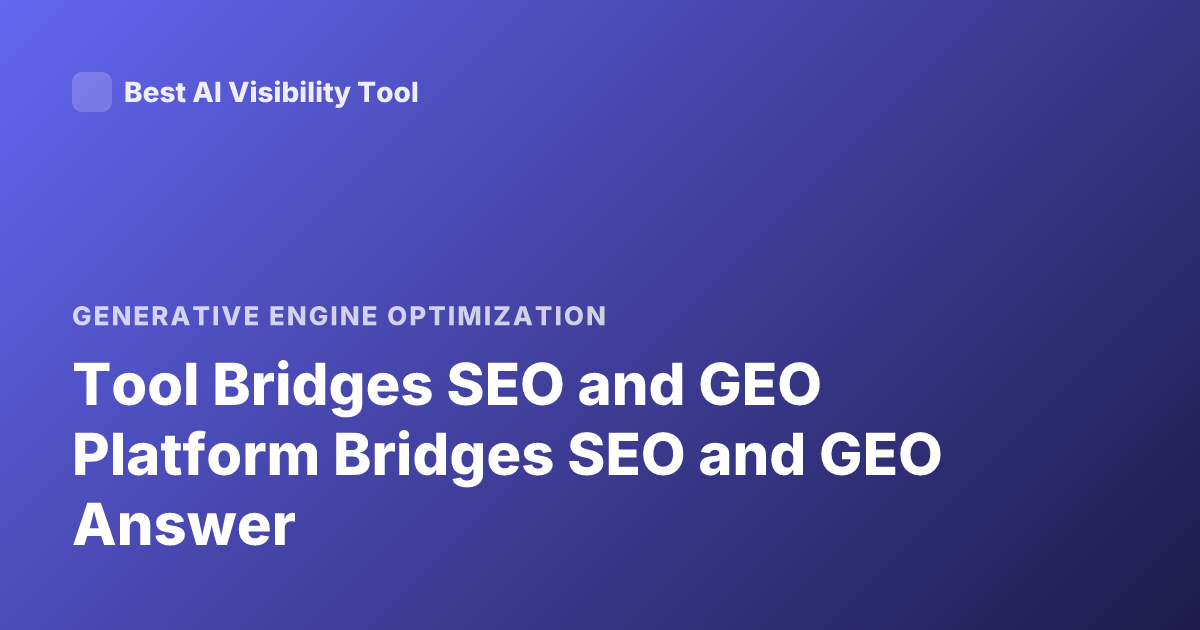 Tool Bridges SEO and GEO Platform Bridges SEO and GEO Answer