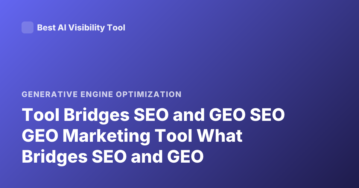 Tool Bridges SEO and GEO SEO GEO Marketing Tool What Bridges SEO and GEO