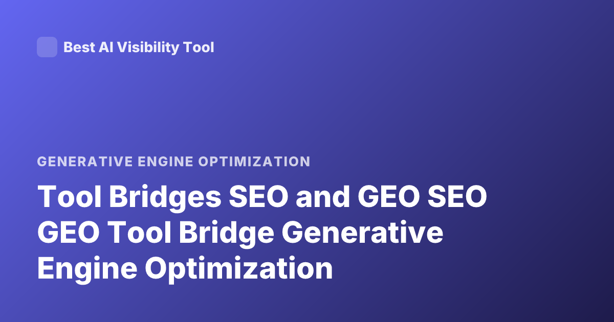 Tool Bridges SEO and GEO SEO GEO Tool Bridge Generative Engine Optimization