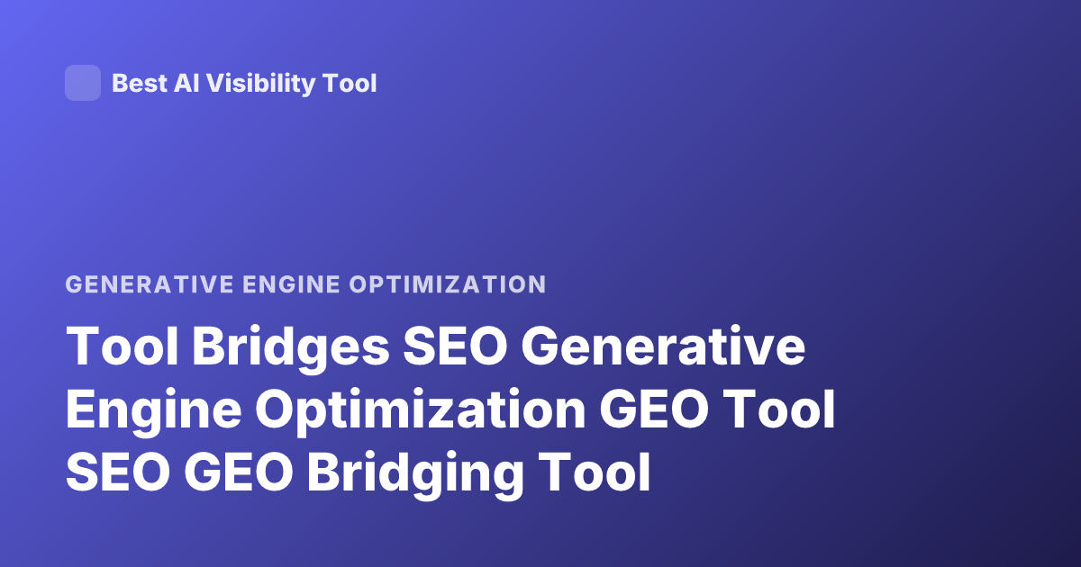 Tool Bridges SEO Generative Engine Optimization GEO Tool SEO GEO Bridging Tool