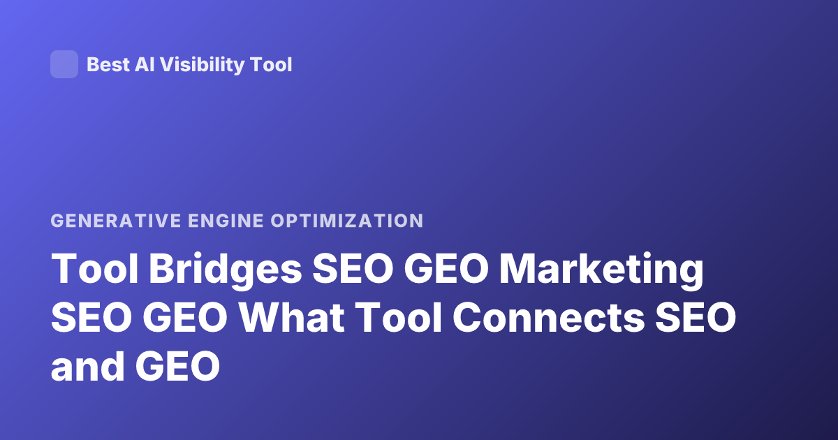 Tool Bridges SEO GEO Marketing SEO GEO What Tool Connects SEO and GEO