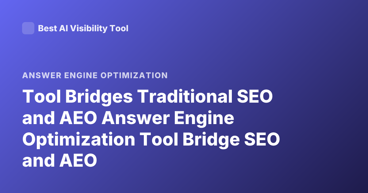 Tool Bridges Traditional SEO and AEO Answer Engine Optimization Tool Bridge SEO and AEO