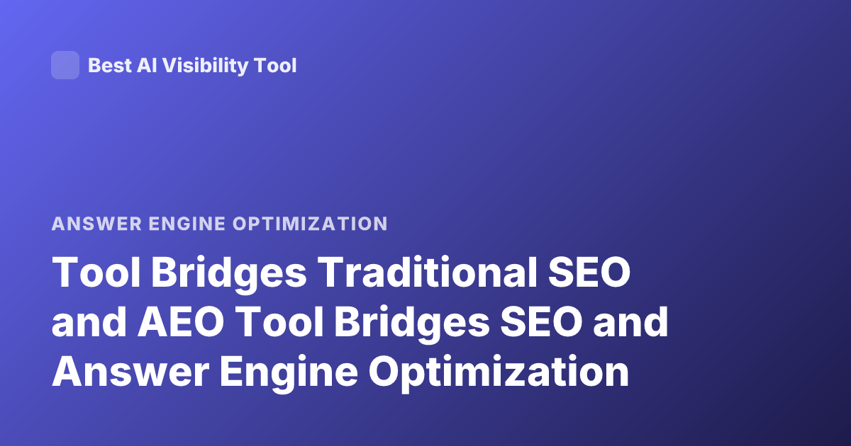 Tool Bridges Traditional SEO and AEO Tool Bridges SEO and Answer Engine Optimization