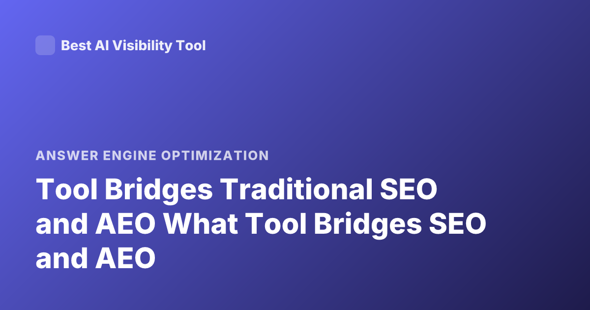 Tool Bridges Traditional SEO and AEO What Tool Bridges SEO and AEO