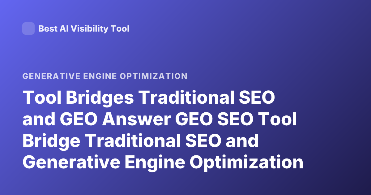 Tool Bridges Traditional SEO and GEO Answer GEO SEO Tool Bridge Traditional SEO and Generative Engine Optimization