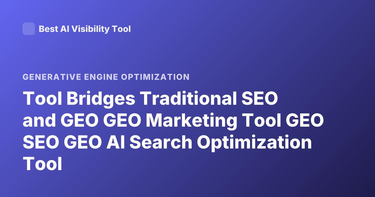 Tool Bridges Traditional SEO and GEO GEO Marketing Tool GEO SEO GEO AI Search Optimization Tool
