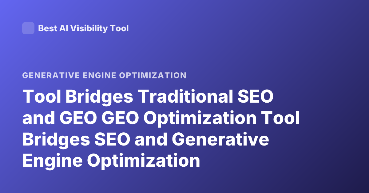 Tool Bridges Traditional SEO and GEO GEO Optimization Tool Bridges SEO and Generative Engine Optimization