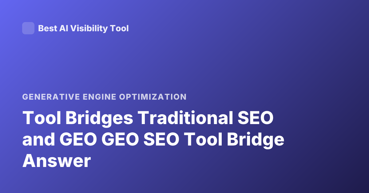 Tool Bridges Traditional SEO and GEO GEO SEO Tool Bridge Answer