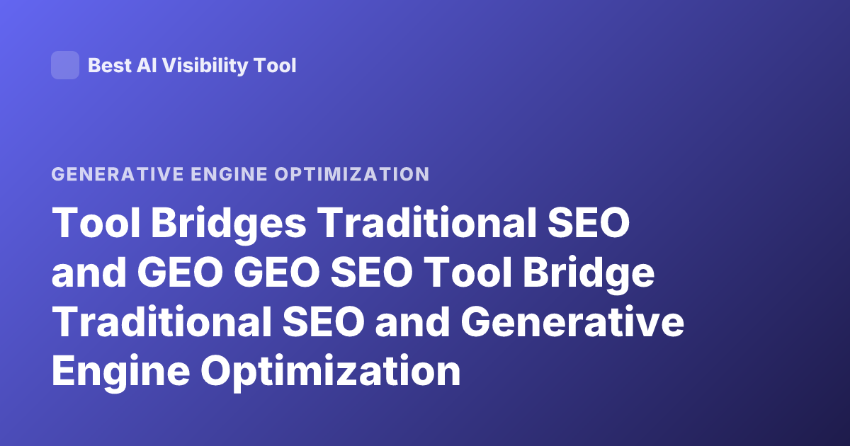 Tool Bridges Traditional SEO and GEO GEO SEO Tool Bridge Traditional SEO and Generative Engine Optimization